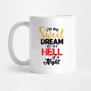 I'm No Sweet Dream But I'm A Hell Of A Night Mug